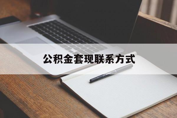 最新公积金套现联系方式方法分析(最方便真实的安吉公积金如何套现会不会被骗方法)