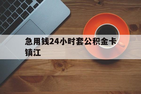 最新急用钱24小时套公积金卡镇江方法分析(最方便真实的安吉镇江公积金怎么绑定银行卡方法)