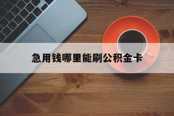 最新急用钱哪里能刷公积金卡方法分析(最方便真实的安吉怎样可以使用住房公积金的钱方法)