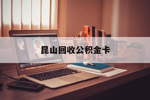 最新昆山回收公积金卡方法分析(最方便真实的安吉昆山住房公积金卡在哪里补办方法)