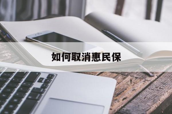 最新如何取消惠民保方法分析(最方便真实的安吉如何取消惠民保订单方法)