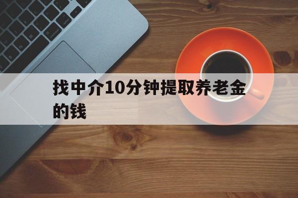 最新找中介10分钟提取养老金的钱方法分析(最方便真实的安吉养老保险中介方法)