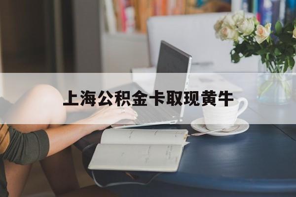 最新上海公积金卡取现黄牛方法分析(最方便真实的安吉上海公积金取现方法方法)